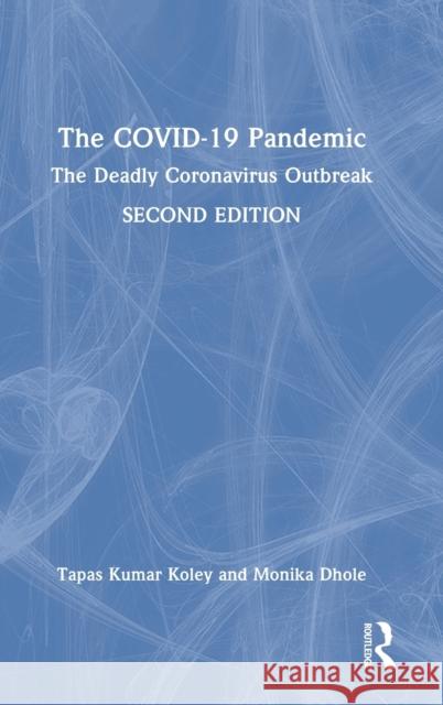 The COVID-19 Pandemic: The Deadly Coronavirus Outbreak Koley, Tapas Kumar 9781032382890