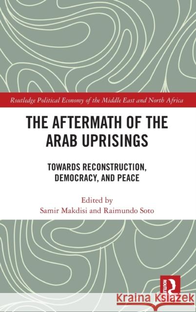 The Aftermath of the Arab Uprisings: Reconstruction, National Peace and Democratic Change Makdisi, Samir 9781032383026 Taylor & Francis Ltd