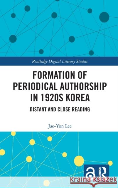 Formation of Periodical Authorship in 1920s Korea: Distant and Close Reading Jae-Yon Lee 9781032383378 Routledge