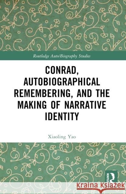 Conrad, Autobiographical Remembering, and the Making of Narrative Identity Xiaoling Yao 9781032383415 Routledge