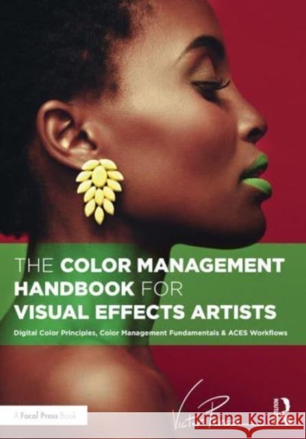 The Color Management Handbook for Visual Effects Artists: Digital Color Principles, Color Management Fundamentals & Aces Workflows Perez, Victor 9781032383613 Taylor & Francis Ltd