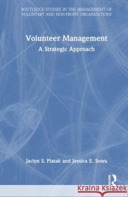 Volunteer Management: A Strategic Approach Jaclyn S. Piatak Jessica E. Sowa 9781032383651 Routledge