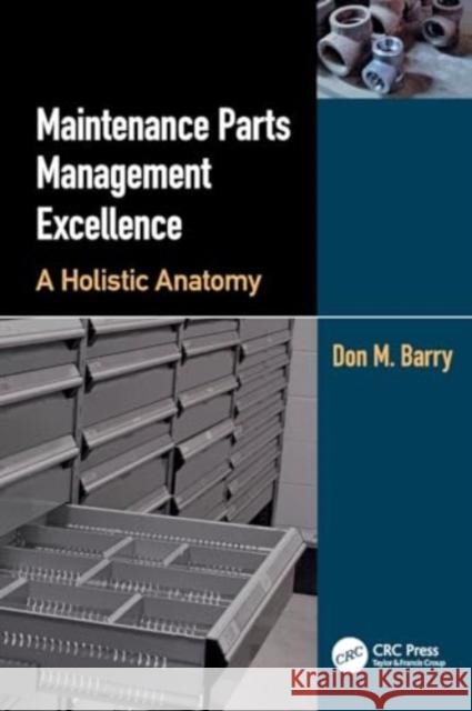 Maintenance Parts Management Excellence: A Holistic Anatomy Don M. Barry 9781032383699 Taylor & Francis Ltd