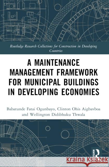 A Maintenance Management Framework for Municipal Buildings in Developing Economies Wellington (University of Johannesburg, South Africa) Thwala 9781032383705 Routledge