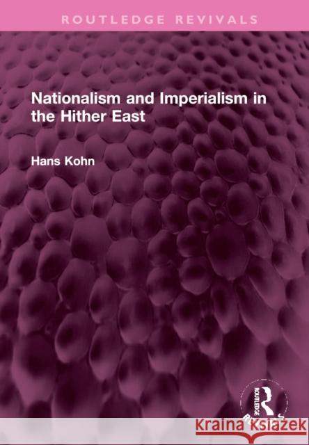 Nationalism and Imperialism in the Hither East Hans Kohn 9781032383835 Taylor & Francis Ltd