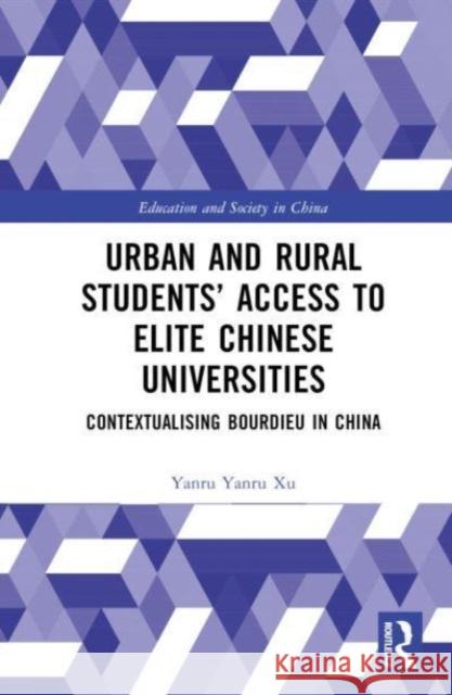Urban and Rural Students' Access to Elite Chinese Universities Yanru (University of Chinese Academy of Sciences, China) Xu 9781032383873