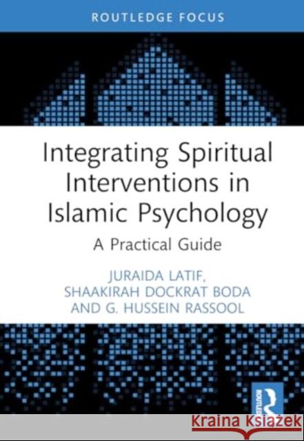 Integrating Spiritual Interventions in Islamic Psychology: A Practical Guide Juraida Latif Shaakirah Dockrat G. Hussein Rassool 9781032383934 Routledge