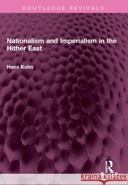 Nationalism and Imperialism in the Hither East Hans Kohn 9781032383965 Taylor & Francis Ltd