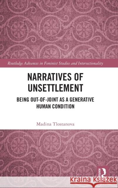 Narratives of Unsettlement: Being Out-of-joint as a Generative Human Condition Madina Tlostanova 9781032384146 Routledge