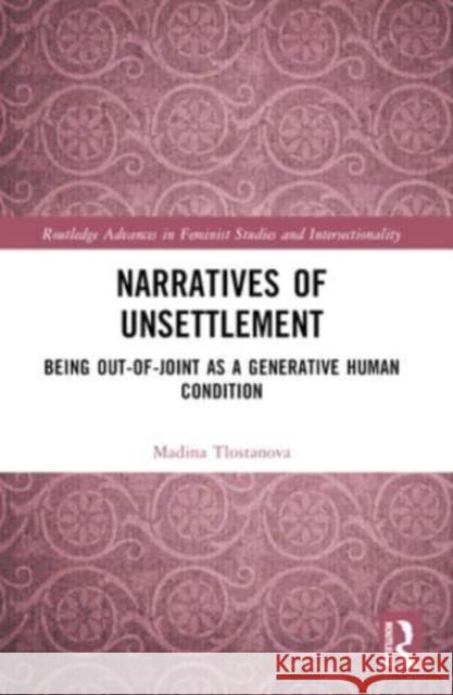 Narratives of Unsettlement: Being Out-Of-Joint as a Generative Human Condition Madina Tlostanova 9781032384184 Routledge