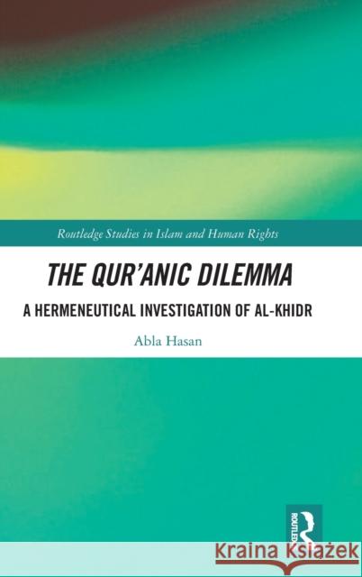 The Qur'anic Dilemma: A Hermeneutical Investigation of al-Khidr Hasan, Abla 9781032384306