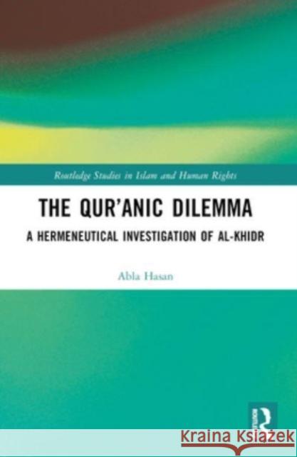 The Qur'anic Dilemma: A Hermeneutical Investigation of Al-Khidr Abla Hasan 9781032384313