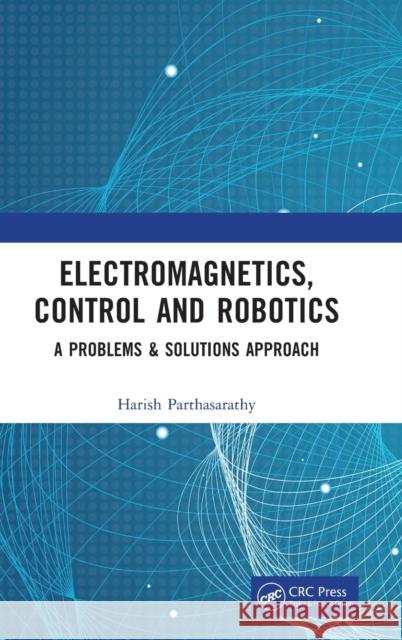 Electromagnetics, Control and Robotics: A Problems & Solutions Approach Parthasarathy, Harish 9781032384337