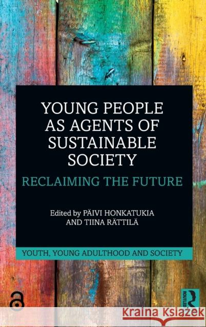 Young People as Agents of Sustainable Society: Reclaiming the Future P?ivi Honkatukia Tiina R?ttil? 9781032384481 Routledge