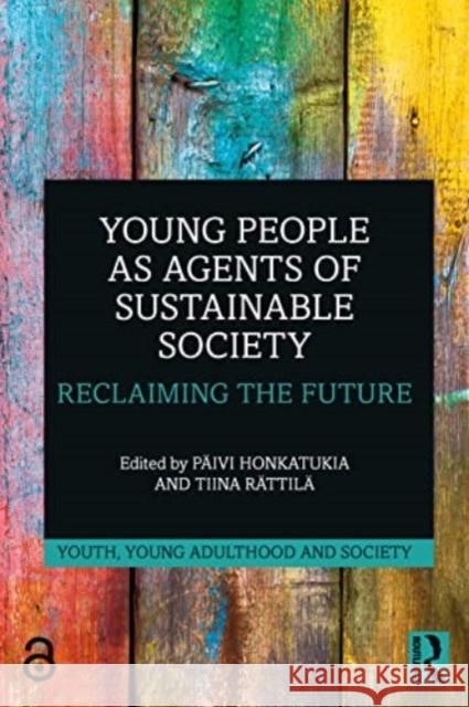 Young People as Agents of Sustainable Society: Reclaiming the Future P?ivi Honkatukia Tiina R?ttil? 9781032384498 Taylor & Francis Ltd