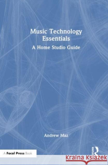 Music Technology Essentials: A Home Studio Guide Andrew Maz 9781032384573 Taylor & Francis Ltd