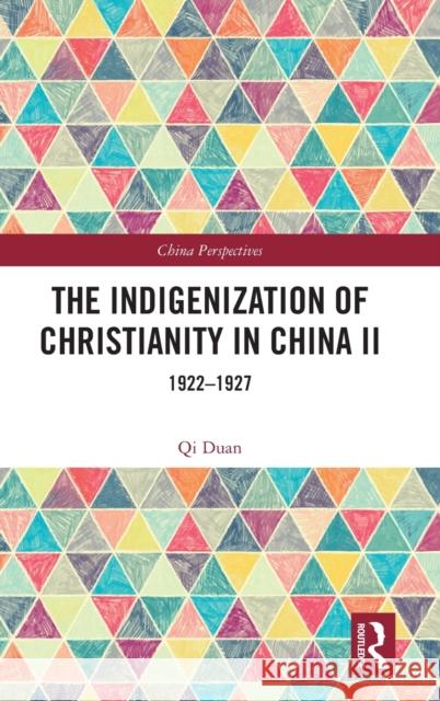 The Indigenization of Christianity in China II: 1922-1927 Duan, Qi 9781032384603 Taylor & Francis Ltd