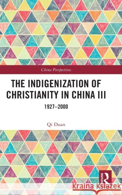 The Indigenization of Christianity in China III: 1927-2000 Duan, Qi 9781032384610 Taylor & Francis Ltd