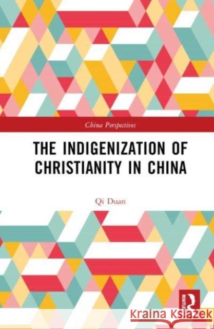 The Indigenization of Christianity in China Qi Duan 9781032384627 Taylor & Francis Ltd