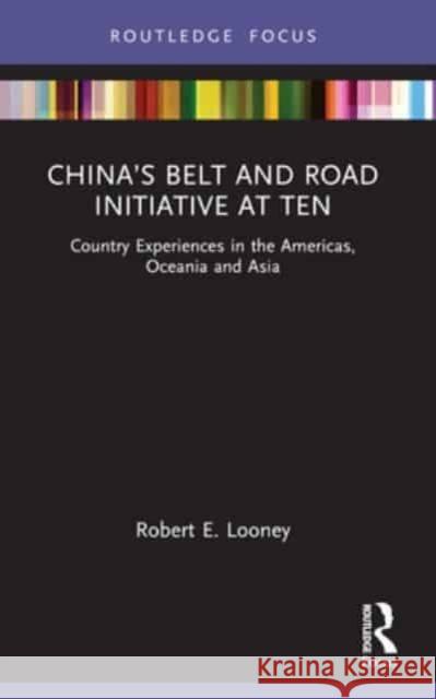 China's Belt and Road Initiative at Ten: Country Experiences in the Americas, Oceania and Asia Robert Looney 9781032384696