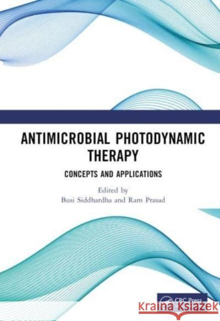 Antimicrobial Photodynamic Therapy: Concepts and Applications Busi Siddhardha Ram Prasad 9781032384818 Taylor & Francis Ltd