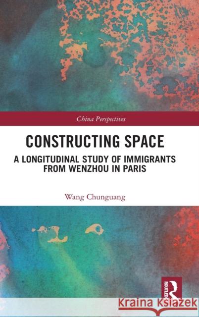 Constructing Space: A Longitudinal Study of Immigrants from Wenzhou in Paris Chunguang, Wang 9781032384825 Taylor & Francis Ltd