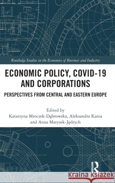 Economic Policy, COVID-19 and Corporations: Perspectives from Central and Eastern Europe Katarzyna Mroczek-Dąbrowska Aleksandra Kania Anna Matysek-Jędrych 9781032384986