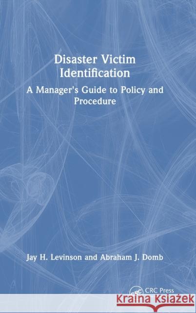 Disaster Victim Identification: A Manager's Guide to Policy and Procedure Abraham J. Domb Jay H. Levinson 9781032385006 CRC Press