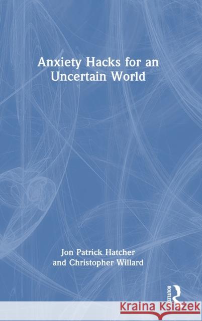 Anxiety Hacks for an Uncertain World Christopher Willard 9781032385020