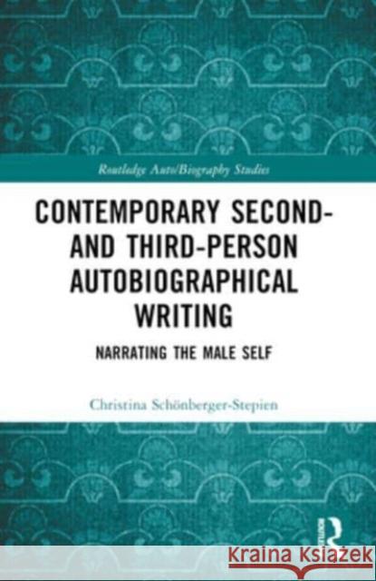 Contemporary Second- And Third-Person Autobiographical Writing: Narrating the Male Self Christina Sch?nberger-Stepien 9781032385051 Routledge