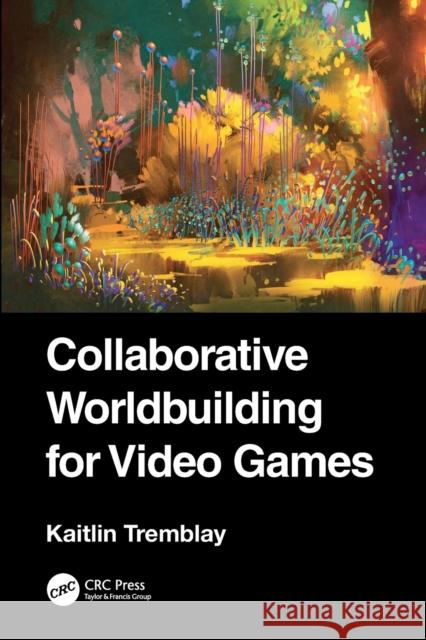 Collaborative Worldbuilding for Video Games Kaitlin Tremblay 9781032385549