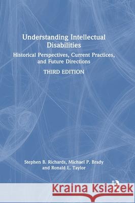 Understanding Intellectual Disabilities: Historical Perspectives, Current Practices, and Future Directions Stephen B. Richards Michael P. Brady Ronald L. Taylor 9781032385570 Routledge