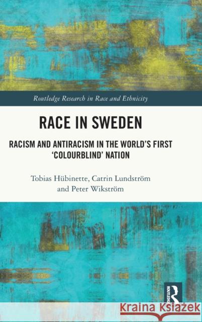 Race in Sweden: Racism and Antiracism in the World’s First ‘Colourblind’ Nation Tobias H?binette Catrin Lundstr?m Peter Wikstr?m 9781032385891