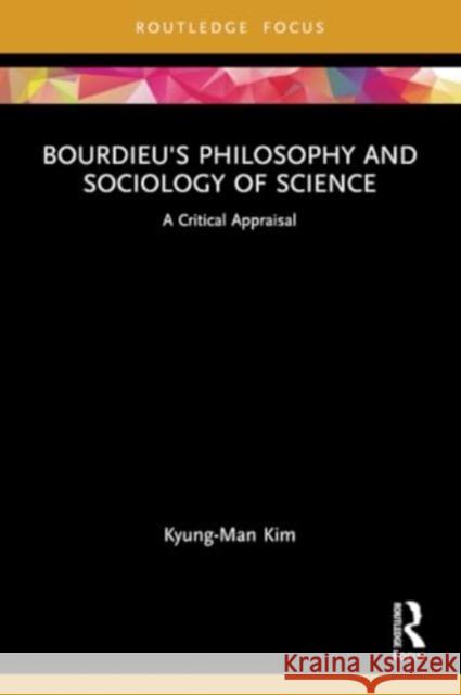 Bourdieu's Philosophy and Sociology of Science: A Critical Appraisal Kyung-Man Kim 9781032386027 Routledge