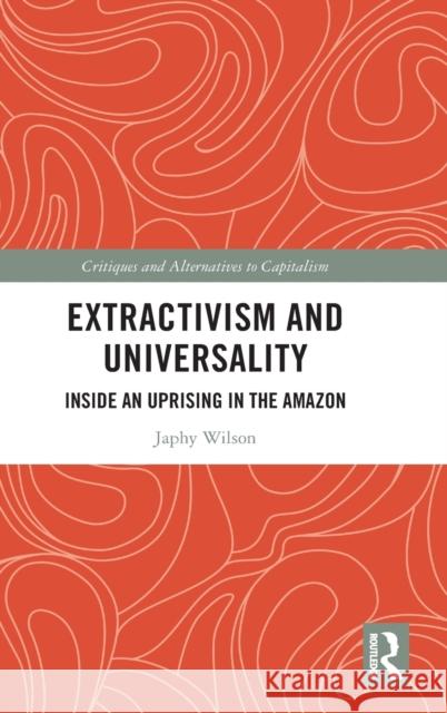 Extractivism and Universality: Inside an Uprising in the Amazon Wilson, Japhy 9781032386126