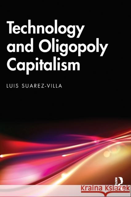 Technology and Oligopoly Capitalism Luis Suarez-Villa 9781032386157 Routledge