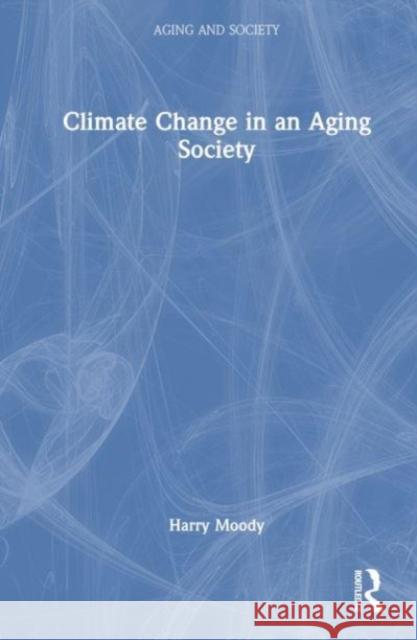 Climate Change in an Aging Society Harry R. Moody 9781032386362 Taylor & Francis Ltd