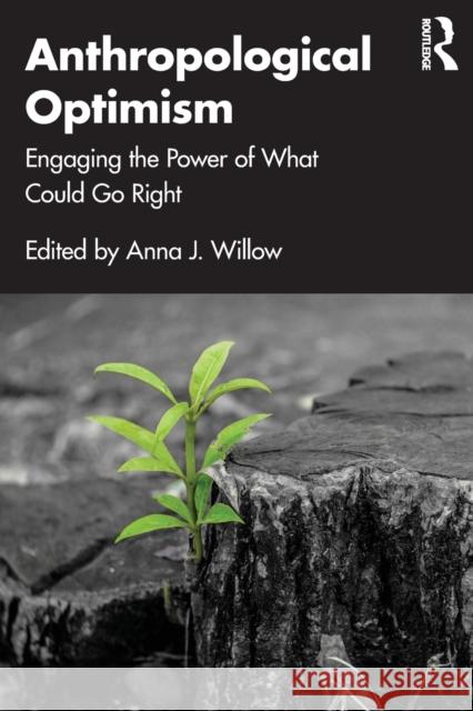 Anthropological Optimism: Engaging the Power of What Could Go Right Anna Willow 9781032386447