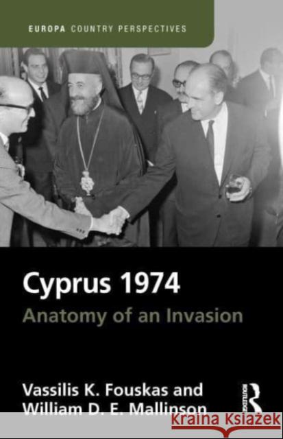 Cyprus 1974: Anatomy of an Invasion Vassilis Fouskas William Mallinson 9781032386645 Routledge