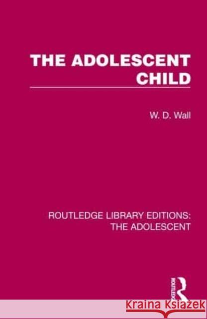 The Adolescent Child W. D. Wall 9781032387116 Taylor & Francis Ltd