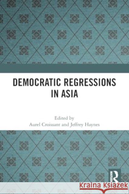 Democratic Regressions in Asia Aurel Croissant Jeffrey Haynes 9781032387130 Routledge