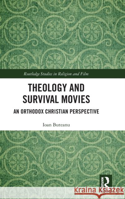 Theology and Survival Movies: An Orthodox Christian Perspective Buteanu, Ioan 9781032387208