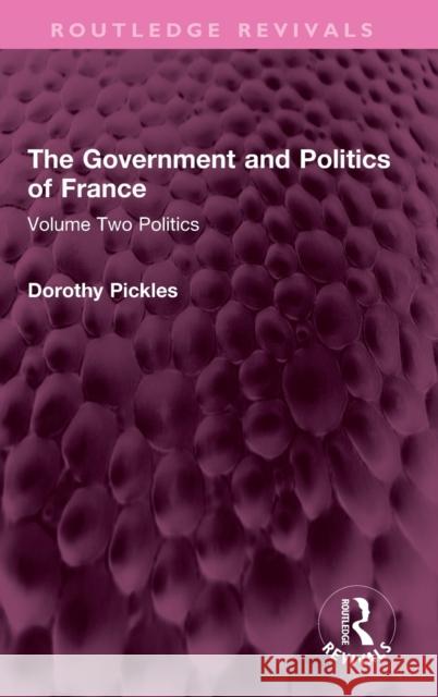 The Government and Politics of France: Volume Two Politics Pickles, Dorothy 9781032387918