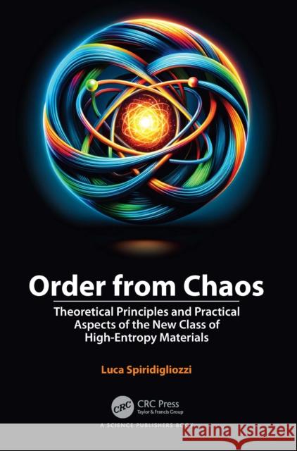 Order from Chaos: Theoretical Principles and Practical Aspects of the New Class of High-Entropy Materials Luca Spiridigliozzi 9781032387949