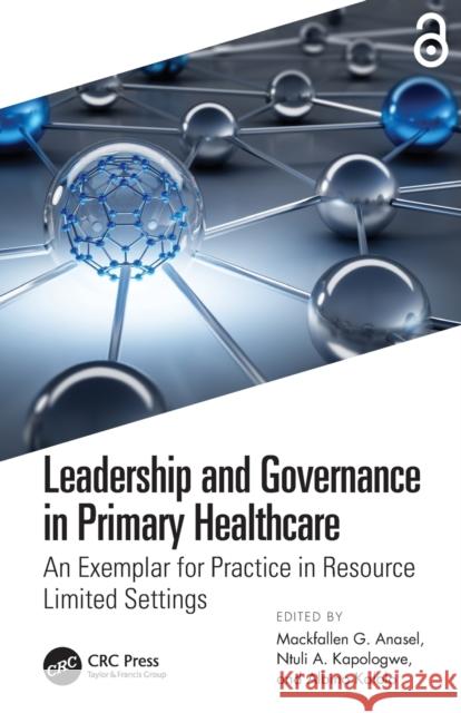Leadership and Governance in Primary Healthcare: An Exemplar for Practice in Resource Limited Settings Mackfallen G. Anasel Ntuli A. Kapologwe Albino Kalolo 9781032387963 CRC Press