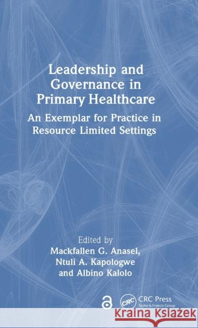 Leadership and Governance in Primary Healthcare: An Exemplar for Practice in Resource Limited Settings Mackfallen G. Anasel Ntuli A. Kapologwe Albino Kalolo 9781032387994 CRC Press