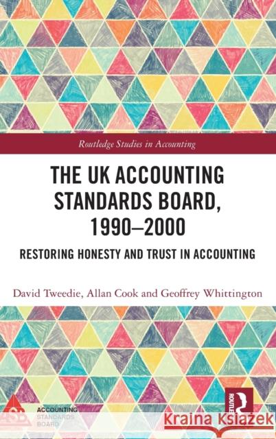 The UK Accounting Standards Board, 1990-2000: Restoring Honesty and Trust in Accounting David Tweedie Allan Cook Geoffrey Whittington 9781032388151 Routledge