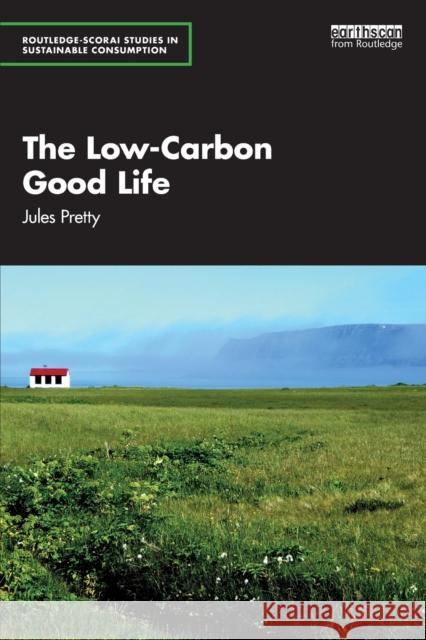 The Low-Carbon Good Life Jules Pretty 9781032388205 Taylor & Francis Ltd