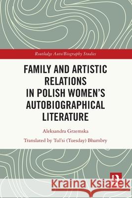 Family and Artistic Relations in Polish Women’s Autobiographical Literature Aleksandra Grzemska 9781032388236 Taylor & Francis Ltd