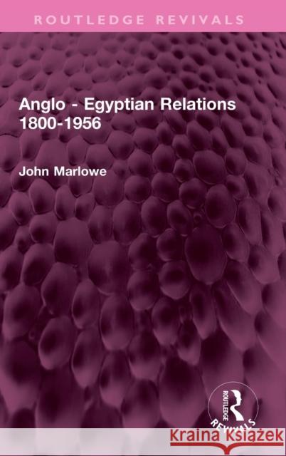 Anglo - Egyptian Relations 1800-1956 John Marlowe 9781032388441